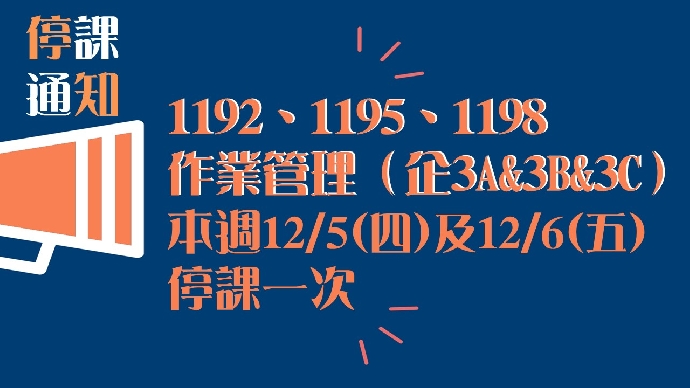 【停課公告】1192、1195、1198作業管理本週12/5(四)及12/6(五)停課一次，請同學們互相轉知